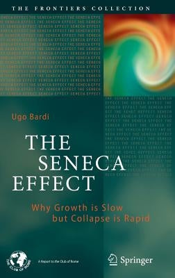 The Seneca Effect: Why Growth Is Slow But Collapse Is Rapid by Bardi, Ugo