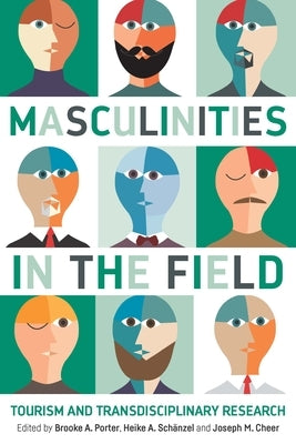 Masculinities in the Field: Tourism and Transdisciplinary Research by Porter, Brooke A.
