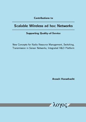 Contributions to Scalable Wireless AD Hoc Networks Supporting Quality-Of-Service: New Concepts for Radio Resource Management, Switching, Transmission by Honarbacht, Arasch