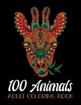 100 Animals Adult Coloring Book: An Adult Coloring Book with Lions, Elephants, Owls, Horses, Dogs, Cats, and Many More! (Animals with Patterns Colorin by Mia, MD Riaz