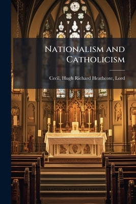 Nationalism and Catholicism by Cecil, Hugh Richard Heathcote Lord
