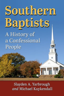 Southern Baptists: A History of a Confessional People by Yarbrough, Slayden A.