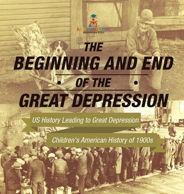 The Beginning and End of the Great Depression - US History Leading to Great Depression Children's American History of 1900s by Baby Professor