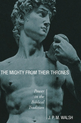 The Mighty from Their Thrones: Power in Biblical Tradition by Walsh, J. P. M.