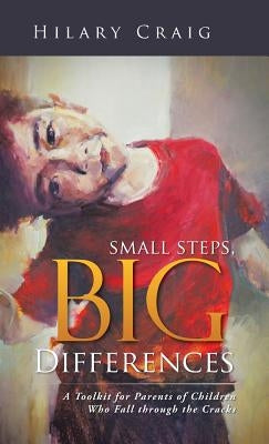 Small Steps, Big Differences: A Toolkit for Parents of Children Who Fall through the Cracks by Craig, Hilary