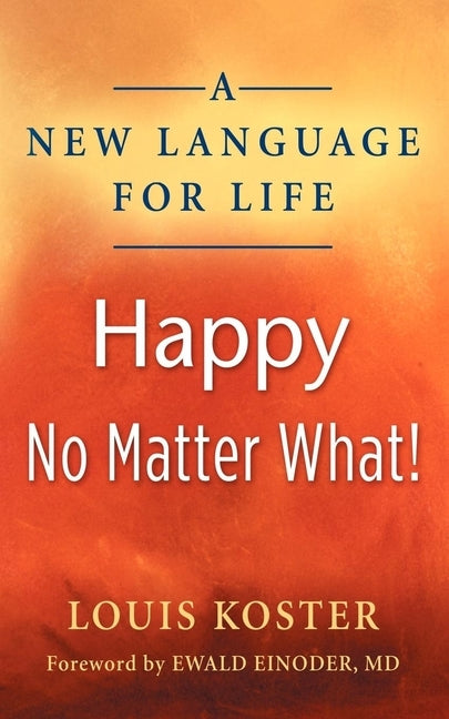 A New Language for Life: Happy No Matter What! by Koster, Louis