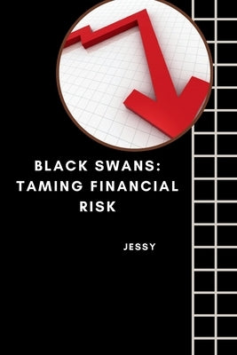 Black Swans: Taming Financial Risk by Jessy