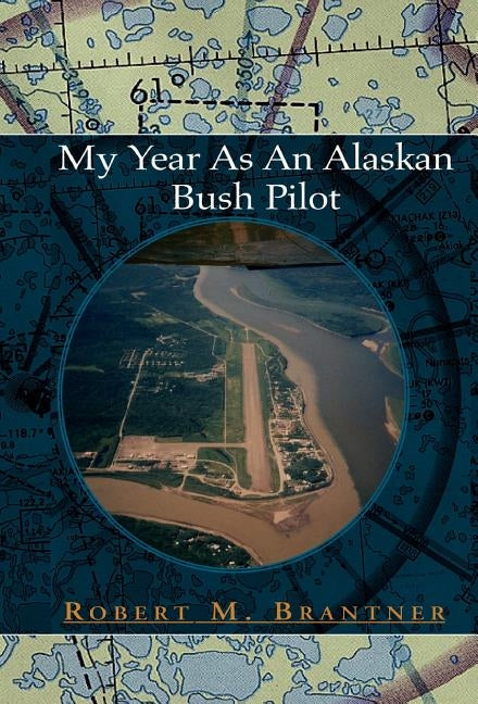 My Year As An Alaskan Bush Pilot by Brantner, Robert M.