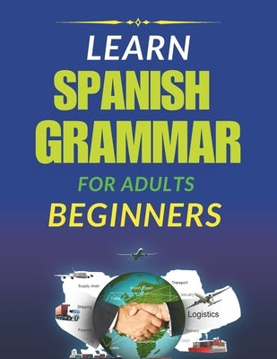 Learn spanish grammar worbook for adults beginners: Your Ultimate Guide to Mastering Spanish Grammar Step by Step by Doucoure, Abdoulaye