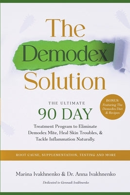The Demodex Solution: The Ultimate 90 Day Treatment Program to Eliminate Demodex Mite, Heal Skin Troubles, & Tackle Inflammation Naturally. by Ivakhnenko, Anna