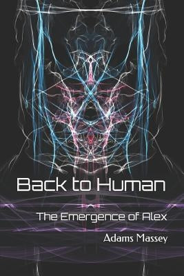 Back to Human: The Emergence of Alex by Massey, Adams