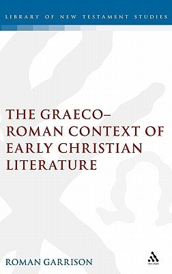 Graeco-Roman Context of Early Christian Literature by Garrison, Roman