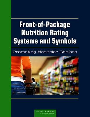 Front-Of-Package Nutrition Rating Systems and Symbols: Promoting Healthier Choices by Institute of Medicine