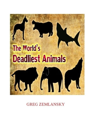 The World's Deadliest Animals by Zemlansky, Greg