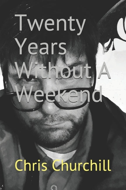 Twenty Years Without A Weekend by Churchill, Chris