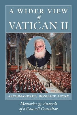 A Wider View of Vatican II: Memories and Analysis of a Council Consultor by Luykx, Archimandrite Boniface