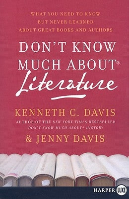 Don't Know Much about Literature: What You Need to Know But Never Learned about Great Books and Authors by Davis, Kenneth C.