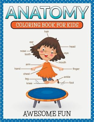 Anatomy: Coloring Book For Kids- Awesome Fun by Speedy Publishing LLC