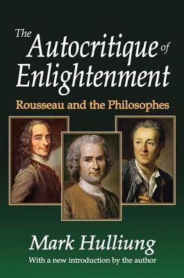 The Autocritique of Enlightenment: Rousseau and the Philosophes by Hulliung, Mark