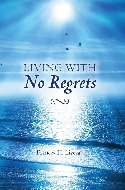 Living With No Regrets by Livesay, Frances