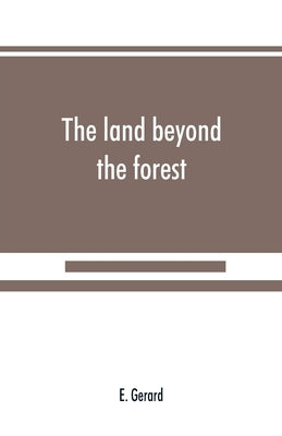 The land beyond the forest: facts, figures and fancies from Transylvania by Gerard, E.