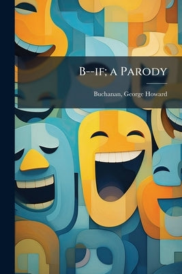B--if; a Parody by Buchanan, George Howard 1852-