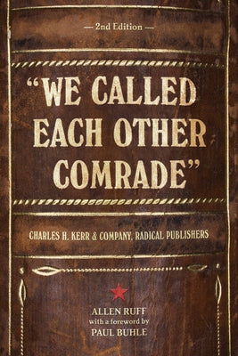 We Called Each Other Comrade: Charles H. Kerr & Company, Radical Publishers by Ruff, Allen