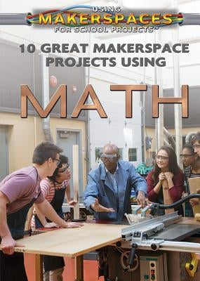 10 Great Makerspace Projects Using Math by Hall, Kevin