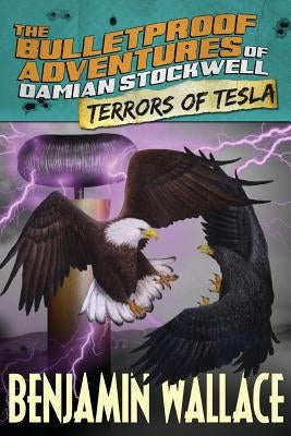 Terrors of Tesla (The Bulletproof Adventures of Damian Stockwell) by Wallace, Benjamin