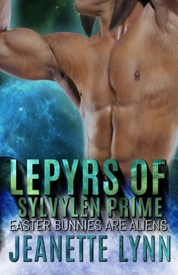 Easter Bunnies Are Aliens: Lepyrs of Sylvylen Prime by Lynn, Jeanette