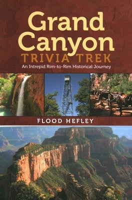 Grand Canyon Trivia Trek: An Intrepid Rim-To-Rim Historical Journey by Hefley, Flood