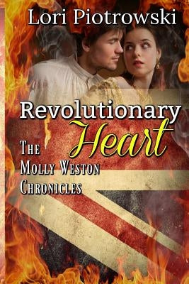 Revolutionary Heart: The Molly Weston Chronicles by Piotrowski, Lori