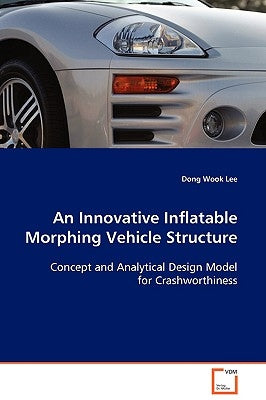 An Innovative Inflatable Morphing Vehicle Structure by Lee, Dong Wook