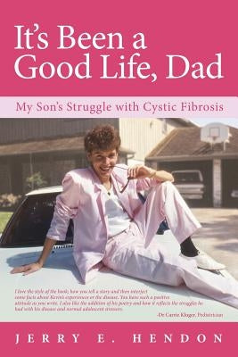 It's Been a Good Life, Dad: My Son's Struggle with Cystic Fibrosis by Hendon, Jerry E.