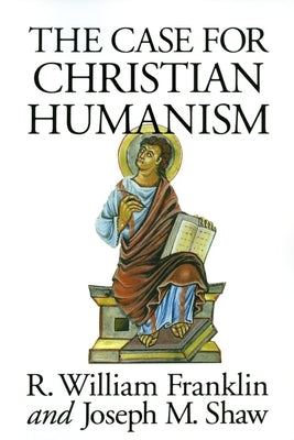 The Case for Christian Humanism by Franklin, R. William