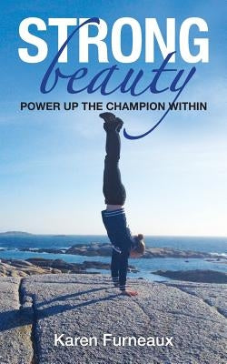 Strong Beauty: POWER UP the Champion Within by Furneaux, Karen