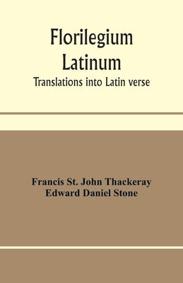 Florilegium latinum; translations into Latin verse by St John Thackeray, Francis