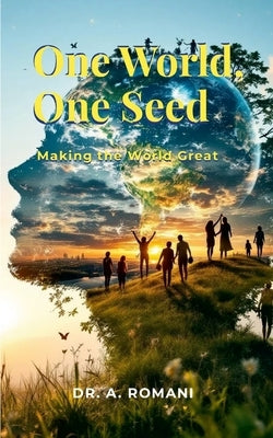 One World, One Seed: Making the World Great by Romani, A.