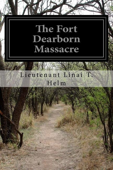 The Fort Dearborn Massacre by Helm, Lieutenant Linai T.