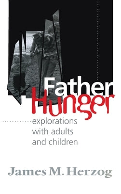 Father Hunger: Explorations with Adults and Children by Herzog, James