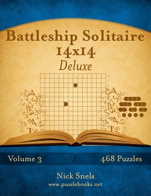 Battleship Solitaire 14x14 Deluxe - Volume 3 - 468 Logic Puzzles by Snels, Nick
