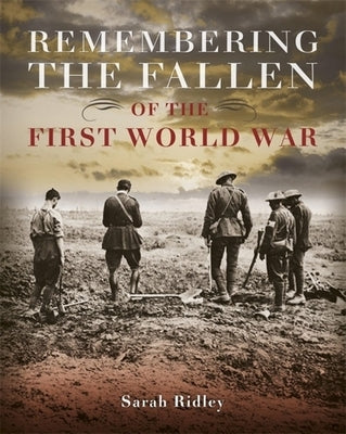 Remembering the Fallen of the First World War by Ridley, Sarah