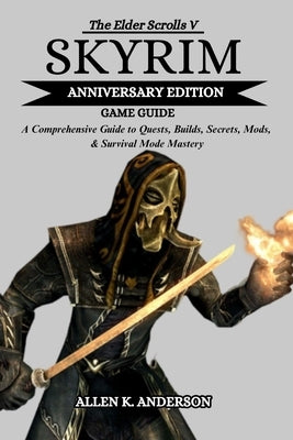 The Elder Scrolls V Skyrim Anniversary Edition Game Guide by Anderson, Allen K.