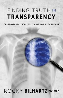 Finding Truth in Transparency: Our Broken Healthcare System and How We Can Heal It by Rossini, Seton