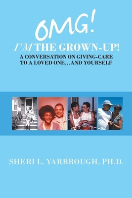 Omg! I'm the Grown-Up! a Conversation on Giving-Care to a Loved One...And Yourself by Yarbrough, Sheri L.