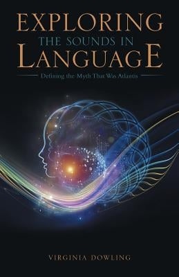 Exploring the Sounds in Language: Defining the Myth That Was Atlantis by Dowling, Virginia