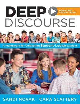 Deep Discourse: A Framework for Cultivating Student-Led Discussions--Use Conversation to Raise Student Learning, Motivation, and Engagement in K-12 Cl by Novak, Sandi