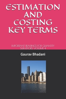Estimation and Costing Key Terms: Important Readings for Quantity Surveyors Volume 4 by Insttute for Civil Engineers India, Bhad
