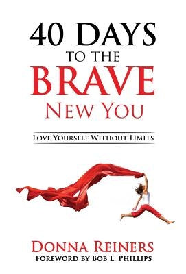40 Days to the BRAVE New You: Love Yourself Without Limits by Reiners, Donna