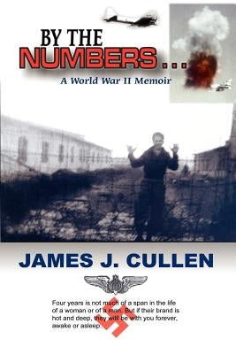 By the Numbers . . .: A World War II Memoir by Cullen, James J.